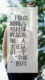 盘点嫦娥六号月球样品发现：人类正认识一个“全新”的月球
